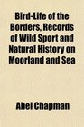 BirdLife of the Borders Records of Wild Sport and Natural History on Moorland and Sea