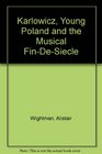 Karlowicz Young Poland and the Musical FinDeSiecle