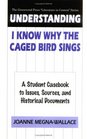 Understanding I Know Why the Caged Bird Sings  A Student Casebook to Issues Sources and Historical Documents