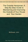 The Outside Handyman A StepByStep Guide to Maintaining and Improving the Outside of Your House and  Your Garden