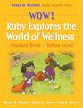 Wow! Ruby Explores the World of Wellns:Stdnt Bk-Yellow Lvl-Hrdbck: Student Book (World of Wellness Health Education Series)