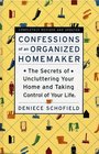 Confessions of an Organized Homemaker: The Secrets of Uncluttering Your Home and Taking Control of Your Life