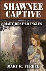Shawnee Captive The Story of Mary Draper Ingles