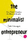 The Minimalist Entrepreneur How Great Founders Do More with Less