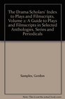 The Drama Scholars' Index to Plays and Filmscripts Volume 2 A Guide to Plays and Filmscripts in Selected Anthologies Series and Periodicals