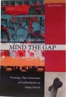 Mind the gap Forming a new generation of leadership for an aging church