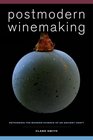 Postmodern Winemaking Rethinking the Modern Science of an Ancient Craft