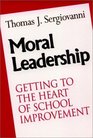 Moral Leadership : Getting to the Heart of School Improvement (The Jossey-Bass Education Series)