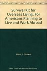 Survival Kit for Overseas Living For Americans Planning to Live and Work Abroad