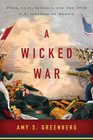 A Wicked War Polk Clay Lincoln and the 1846 US Invasion of Mexico
