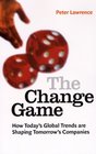 The Change Game How Today's Global Trends Are Shaping Tomorrow's Companies