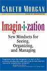 Imaginization  New Mindsets for Seeing Organizing and Managing