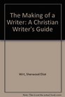 The Making of a Writer A Christian Writer's Guide