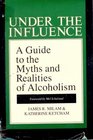 Under the Influence A Guide to the Myths and Realities of Alcoholism