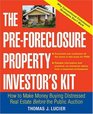 The PreForeclosure Property Investor's Kit  How to Make Money Buying Distressed Real Estate  Before the Public Auction