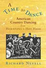 A Time to Dance: American Country Dancing from Hornpipes to Hot Hash