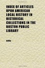 Index of Articles Upon American Local History in Historical Collections in the Boston Public Library