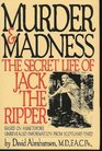Murder and Madness The Secret Life of Jack the Ripper