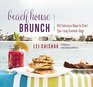 Beach House Brunch 100 Delicious Ways to Start Your Long Summer Days