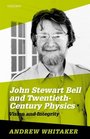 John Stewart Bell and TwentiethCentury Physics Vision and Integrity