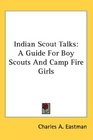 Indian Scout Talks A Guide For Boy Scouts And Camp Fire Girls