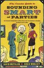 The Concise Guide to Sounding Smart at Parties An Irreverent Compendium of MustKnow Info from Sputnik to Smallpox and Marie Curie to Mao