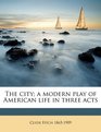 The city a modern play of American life in three acts