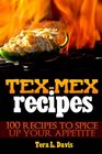 TexMex Recipes  100 Recipes to Spice Up Your Appetite