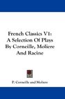 French Classics V1 A Selection Of Plays By Corneille Moliere And Racine