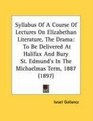 Syllabus Of A Course Of Lectures On Elizabethan Literature The Drama To Be Delivered At Halifax And Bury St Edmund's In The Michaelmas Term 1887