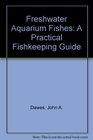Freshwater Aquarium Fishes A Practical Fishkeeping Guide