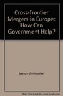 Crossfrontier mergers in Europe How can governments help