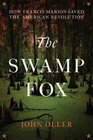 The Swamp Fox How Francis Marion Saved the American Revolution