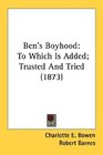 Ben's Boyhood To Which Is Added Trusted And Tried