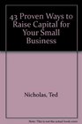 43 Proven Ways to Raise Capital for Your Small Business: Where the Money Is and How to Get It!