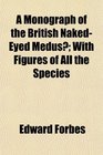 A Monograph of the British NakedEyed Medus With Figures of All the Species
