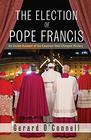 The Election of Pope Francis An Inside Account of the Conclave That Changed History
