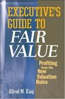 Executive's Guide to Fair Value Profiting from the New Valuation Rules