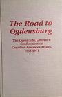 The Road to Ogdensburg The Queen'S/St Lawrence Conferences on CanadianAmerican Affairs 19351941