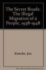 The Secret Roads The Illegal Migration of a People 19381948