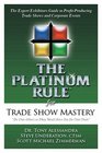 The Platinum Rule for Trade Show Mastery The Expert Exhibitor's Guide to ProfitProducing Trade Shows and Corporate Events