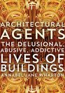 Architectural Agents: The Delusional, Abusive, Addictive Lives of Buildings