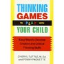 Thinking Games to Play With Your Child Easy Ways to Develop Creative and Critical Thinking Skills