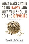What Makes Your Brain Happy and Why You Should Do the Opposite Updated and Revised