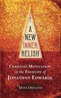 A New Inner Relish Christian Motivation in the thought of Jonathan Edwards