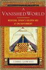 A Vanished World  Medieval Spain's Golden Age of Enlightenment