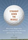 Straight Down the Middle Shivas Irons Bagger Vance and How I Learned to Stop Worrying and Love My Golf Swing
