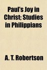 Paul's Joy in Christ Studies in Philippians