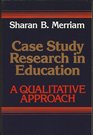 Case Study Research in Education A Qualitative Approach