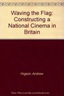 Waving the Flag Constructing a National Cinema in Britain